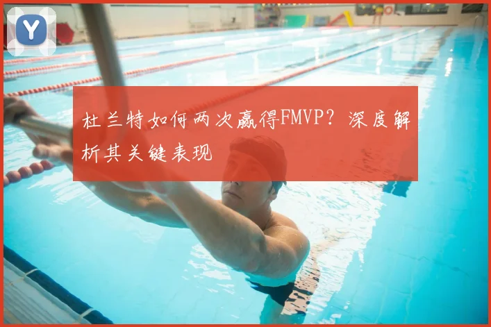 杜兰特如何两次赢得FMVP？深度解析其关键表现